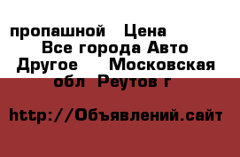 пропашной › Цена ­ 45 000 - Все города Авто » Другое   . Московская обл.,Реутов г.